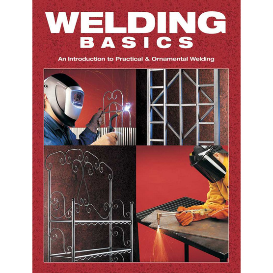 Welding Basics: An Introduction to Practical and Ornamental Welding